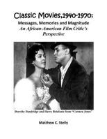 Classic Movies, 1940-1970: Messages, Memories and Magnitude - An African-American Film Critic's Perspective 1727253124 Book Cover