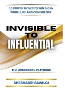 INVISIBLE TO INFLUENTIAL: 10 Power Moves To Win Big In Work, Life And Confidence B0FCY2YQW9 Book Cover