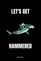 Let's Get Hammered Dive Log: Lustiges Detailliertes Taucherlogbuch Tauchertagebuch f�r bis zu 110 Tauchg�nge I Tauchbuch f�r Taucher den Open Water oder Advanced Tauchkurs Tauchsch�ler Dive Master Tau 1072666731 Book Cover