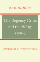 The Regency Crisis and the Whigs 1788-9 0521071623 Book Cover