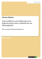 Vom Geführten zum Führenden. Der Rollenwechsel einer Lehrkraft hin zur Führungskraft: Eine systemische Betrachtungsweise (German Edition) 3346138569 Book Cover