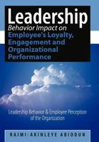 Leadership Behavior Impact on Employee's Loyalty, Engagement and Organizational Performance: Leadership Behavior and Employee Perception of the Organi 1452043515 Book Cover