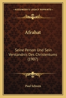 Afrahat: Seine Person Und Sein Verstandnis Des Christentums (1907) 1120140374 Book Cover