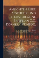 Ansichten über Aesthetik und Literatur, seine Briefe an C.G. Körner (1793-1830); 1021511455 Book Cover