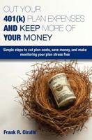 Cut Your 401(k) Plan Expenses AND Keep More of YOUR Money: Simple steps to cut plan costs, save money, and make monitoring your plan stress free 1439236291 Book Cover