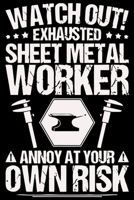 Watch out exhausted sheet metal worker annoy at your own risk: A cool gift. Use as your Notebook, Diary, Notes and etc. 120 pages logbook 1697376363 Book Cover