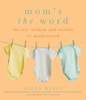 Mom's the Word: The Wit, Wisdom, and Wonder of Motherhood 1936740427 Book Cover