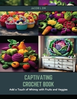 Captivating Crochet Book: Add a Touch of Whimsy with Fruits and Veggies B0CSG93L65 Book Cover