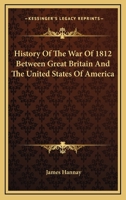 History of the War of 1812 Betwen Great Britain and the United States of America 1022196448 Book Cover