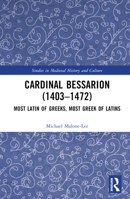 Cardinal Bessarion (1403–1472): Most Latin of Greeks, Most Greek of Latins 1032442409 Book Cover