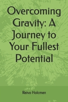 Overcoming Gravity: A Journey to Your Fullest Potential B0F9ZR22LL Book Cover