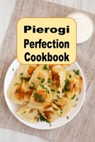 Pierogi Perfection Cookbook: Traditional and Inspired Recipes From Poland and Beyond B0C2SQ235Y Book Cover