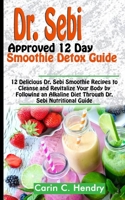 Dr. Sebi Approved 12 Day Smoothie Detox Guide: 12 Delicious Dr. Sebi Smoothie Recipes to Cleanse and Revitalize Your Body by Following an Alkaline Diet Through Dr. Sebi Nutritional Guide 1072970945 Book Cover