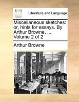 Miscellaneous sketches: or, hints for essays. By Arthur Browne, ... Volume 2 of 2 1140852221 Book Cover