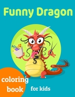Funny Dragons coloring book for kids: Coloring book happy for kids girls and boys age 1 to 12  , and teens 1659490154 Book Cover