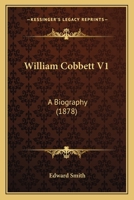 William Cobbett V1: A Biography 0548801290 Book Cover