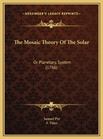 The Mosaic Theory Of The Solar: Or Planetary, System 1167225236 Book Cover