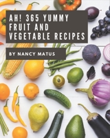 Ah! 365 Yummy Fruit and Vegetable Recipes: A Yummy Fruit and Vegetable Cookbook for Your Gathering B08JB1MVV8 Book Cover