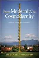 From Modernity to Cosmodernity: Science, Culture, and Spirituality 143844964X Book Cover