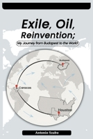 Exile, Oil, Reinvention; My Journey from Budapest to the World B0FH44J12C Book Cover
