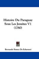 Histoire Du Paraguay Sous Les Jesuites V1 (1780) 1166053350 Book Cover