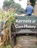 Kernels of Corn History: A Brief History of 18 Iowa Hybrid Corn Companies, Corn Farming Implements and the World's Only Corn Museum 1492366242 Book Cover