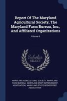 Report Of The Maryland Agricultural Society, The Maryland Farm Bureau, Inc., And Affiliated Organizations; Volume 6 1377221156 Book Cover
