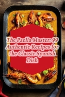 The Paella Master: 99 Authentic Recipes for the Classic Spanish Dish B0CLVQB5NL Book Cover
