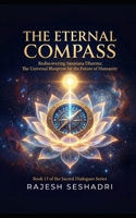 The Eternal Compass: Rediscovering Sanatana Dharma: The Universal Blueprint for the Future of Humanity (Sacred Dialogues) B0H23XNXM7 Book Cover