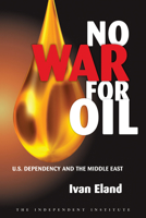 No War for Oil: U.S. Dependency and the Middle East 1598130544 Book Cover