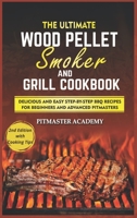 The Ultimate Wood Pellet Smoker and Grill Cookbook: Delicious and Easy Step-by-Step BBQ Recipes for Beginners and Advanced Pitmasters 1802937544 Book Cover