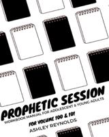 Prophetic Session : Your Workbook Manual for Adolescents and Young Adults for Volumes 100 & 101 1733235256 Book Cover