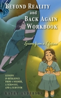 Beyond Reality and Back Again Workbook: Lessons in Resilience from a Soldier, a Scientist, and a Survivor 103833392X Book Cover