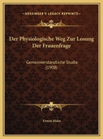 Der Physiologische Weg Zur Losung Der Frauenfrage: Gemeinverstandliche Studie 1169503594 Book Cover