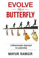 Evolve Like a Butterfly: A Metamorphic Approach to Leadership 154428585X Book Cover