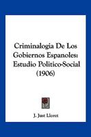 Criminalogia De Los Gobiernos Espanoles: Estudio Politico-Social (1906) 114907194X Book Cover