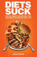 Diets Suck: The Ultimate Blueprint on Enjoying Food and Getting Lean. 0578400448 Book Cover