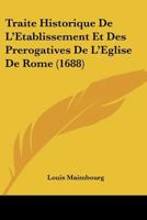 Traite Historique De L'Etablissement Et Des Prerogatives De L'Eglise De Rome (1688) 1104926733 Book Cover