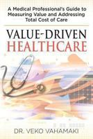 Value-Driven Healthcare: A Medical Professional's Guide to Measuring Value and Addressing Total Cost of Care 0989683907 Book Cover