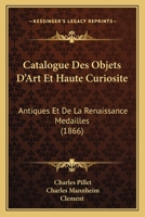 Catalogue Des Objets D'Art Et Haute Curiosite: Antiques Et De La Renaissance Medailles (1866) 1161031421 Book Cover