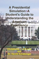 A Presidential Simulation: A Student's Guide to Understanding the American Presidency 0557519098 Book Cover