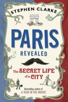 Paris Revealed: The Secret Life of a City 055277703X Book Cover