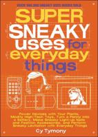 Super Sneaky Uses for Everyday Things: Power Devices with Your Plants, Modify High-Tech Toys, Turn a Penny into a Battery, and More 1449408141 Book Cover