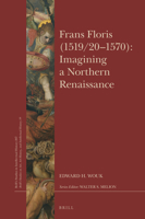 Frans Floris (1519/20-1570): Imagining a Northern Renaissance 9004307257 Book Cover