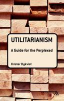 Utilitarianism: A Guide for the Perplexed 0826498094 Book Cover