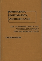 Domination, Legitimation, and Resistance: The Incorporation of the Nineteenth Century English Working Class 083719847X Book Cover