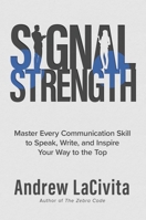 Signal Strength: Master Every Communication Skill to Speak, Write, and Inspire Your Way to the Top B0GPNQCHDW Book Cover