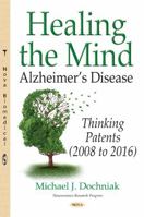 Healing the Mind: Alzheimer s Disease - Thinking Patents 2008-2016 1536119059 Book Cover