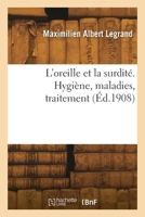 L'oreille et la surdité. Hygiène, maladies, traitement 2418303381 Book Cover