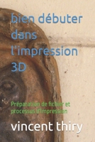 bien débuter dans l'impression 3D: Préparation de fichier et processus d'impression (Les Fondements de l'Impression 3D :) (French Edition) B0CWCQL8LJ Book Cover